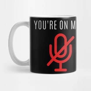 You're on mute Mug